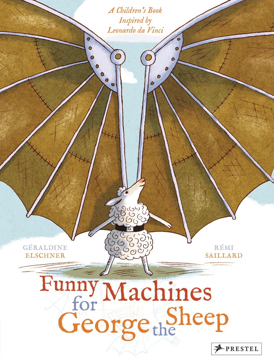 Funny Machines For George The Sheep : A Childrens Book Inspired By Leonardo Da Vinci