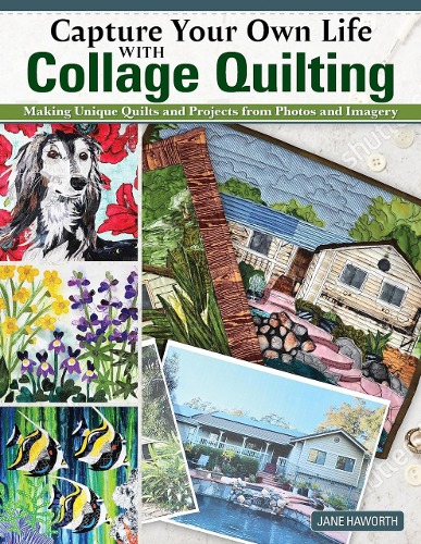 Capture Your Own Life With Collage Quilting