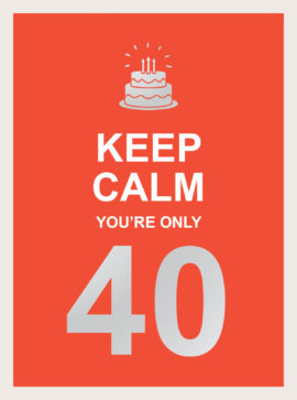 Keep Calm Youre Only 40