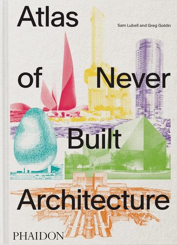 Atlas of Never Built Achitecture