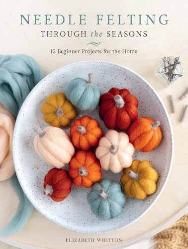 Needle Felting Through The Seasons