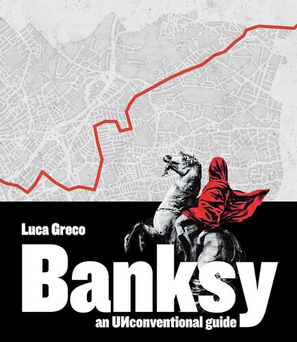 Banksy An Unconventional Guide