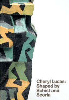 Cheryl Lucas Shaped By Schist and Scoria