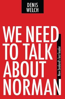 We Need To Talk About Norman : New Zealands Lost Leader