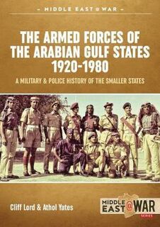 The Military and Police Forces of the Gulf States Volume 1 Middle East@War 16