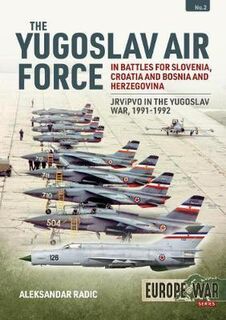 The Yugoslav Air Force in the Battles for Slovenia Croatia and Bosnia & Herzegovina 1991-1992 Volume 1 Europe@War 5