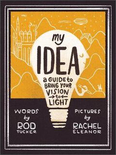 My Idea : A Guide to Bring Your Vision to Light