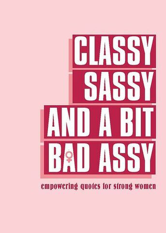 Classy Sassy and a Bit Bad Assy