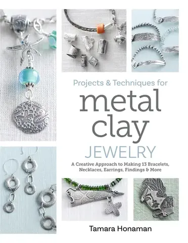 Projects and Techniques for Metal Clay Jewelry