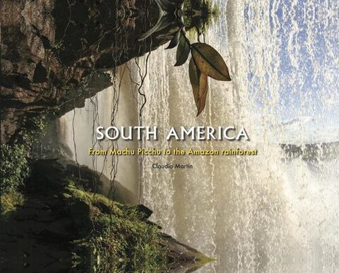 South America From Machu Picchu to the Amazon Rainforest
